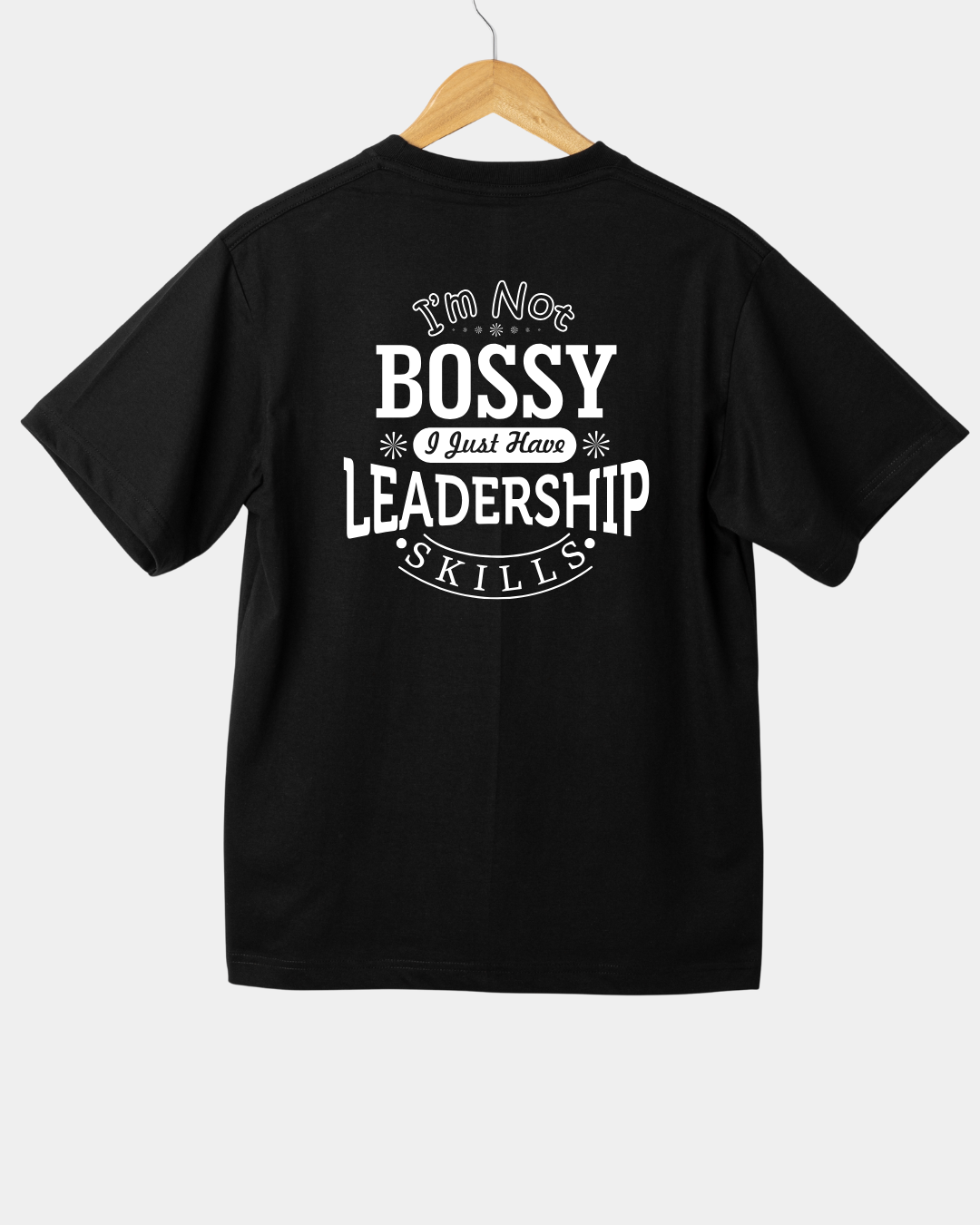 I'm not bossy I just have Leadership skills