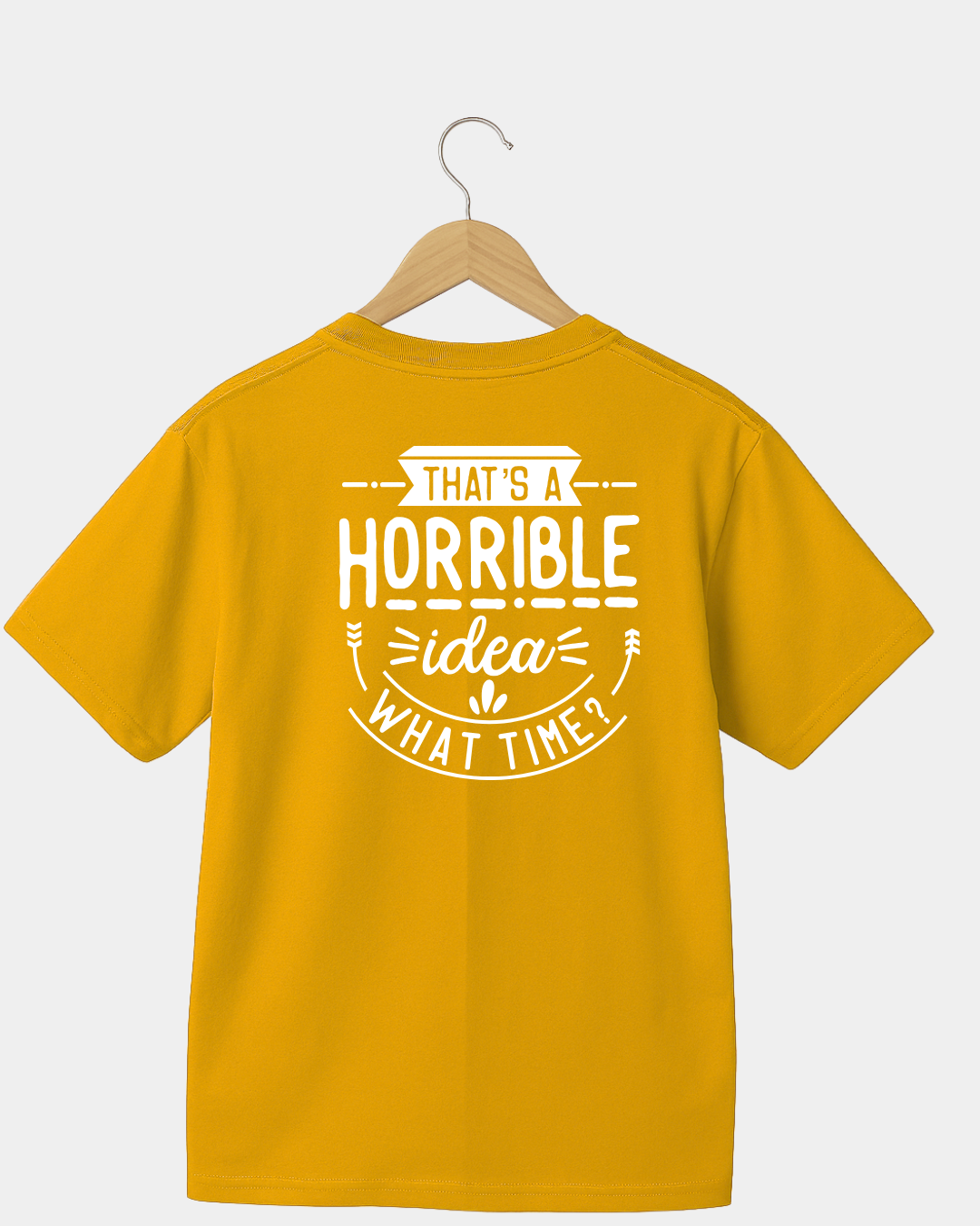 That Is A Horrible Idea. What Time? Funny Unisex T-shirt