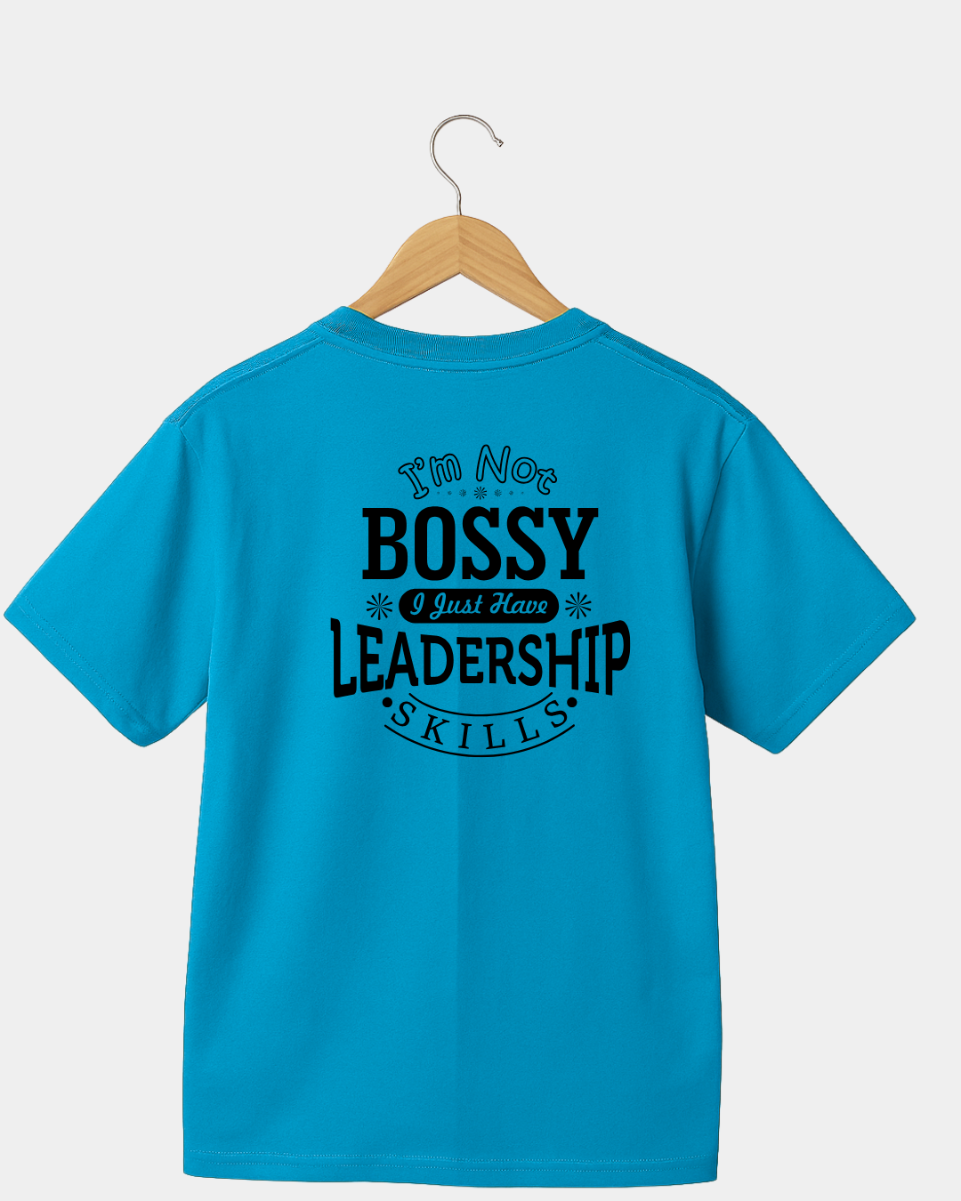 I'm not bossy I just have Leadership skills