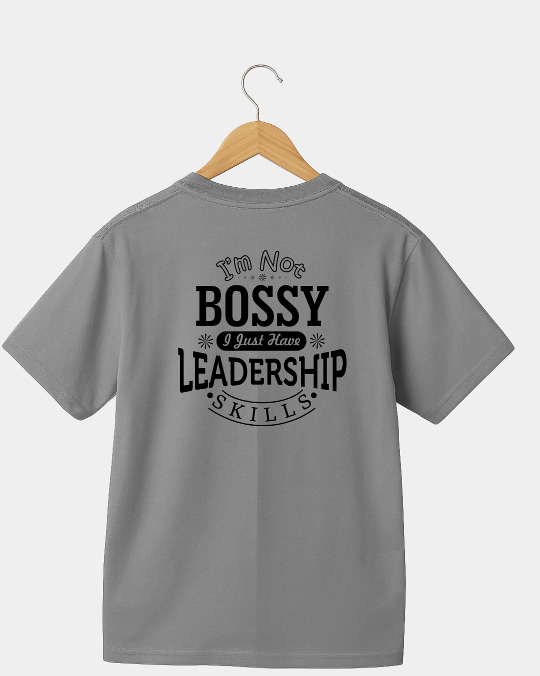 I'm not bossy I just have Leadership skills