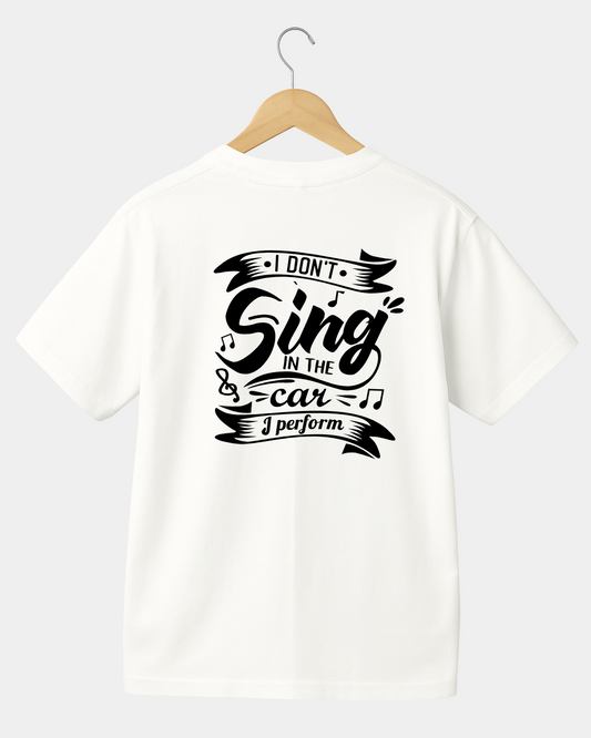 I don't sing in the car. I preform