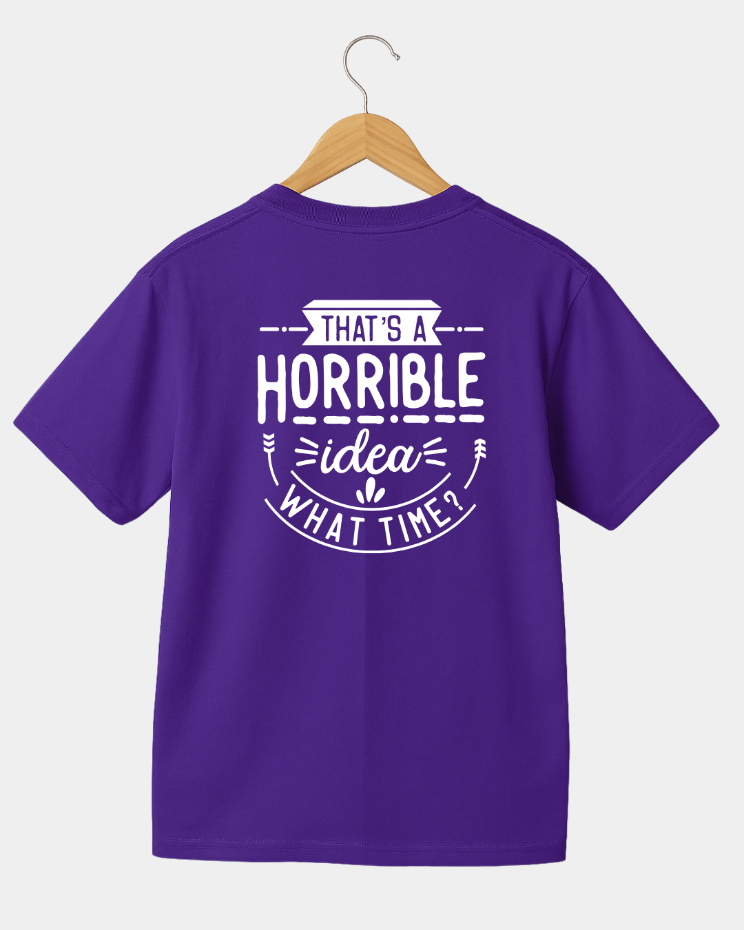 That Is A Horrible Idea. What Time? Funny Unisex T-shirt