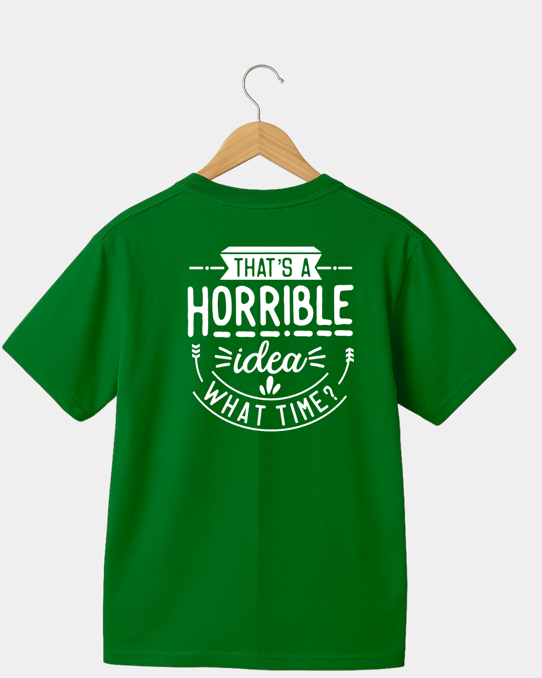 That Is A Horrible Idea. What Time? Funny Unisex T-shirt